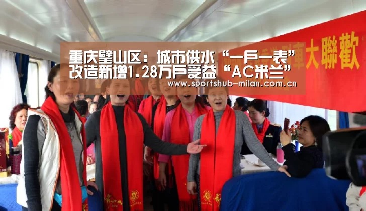 重庆璧山区:城市供水“一户一表”改造新增1.28万户受益“AC米兰”(图4) 米兰体育网页版