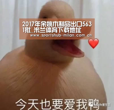 2017年余姚木制品出口5631批_米兰体育下载地址(图2) 米兰体育网页版