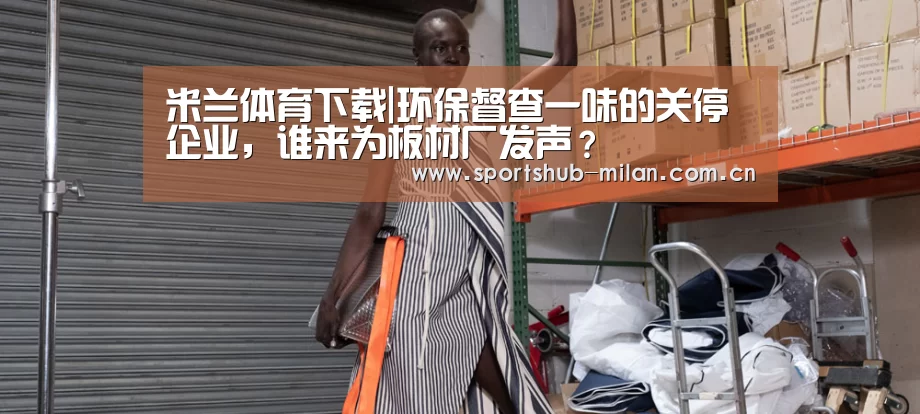 米兰体育下载|环保督查一味的关停企业,谁来为板材厂发声?(图3) 米兰体育下载