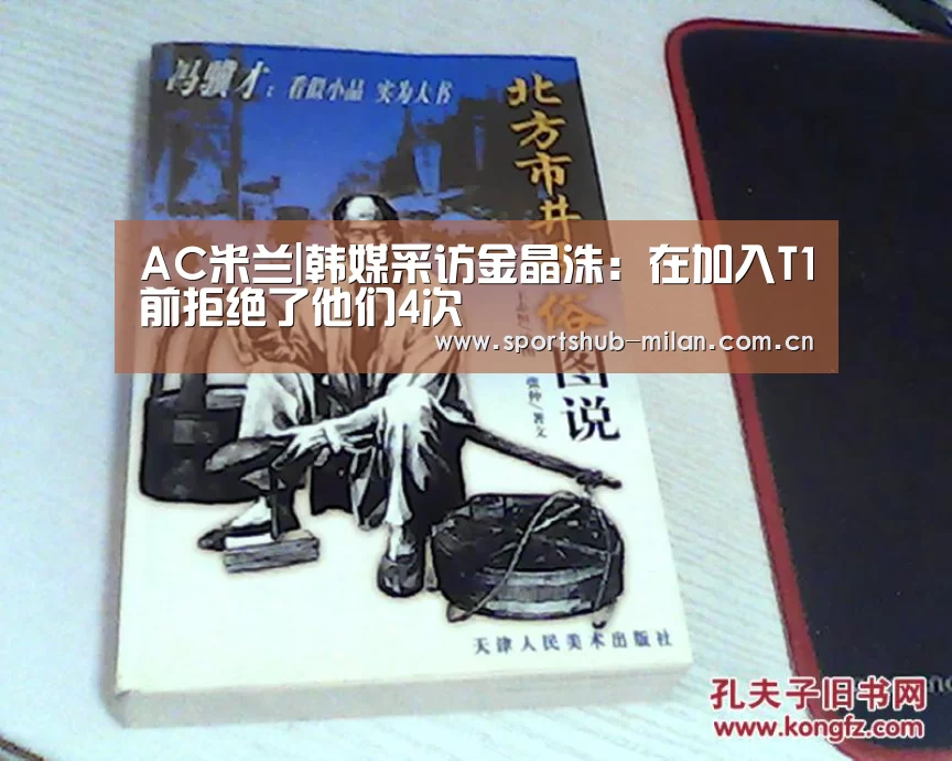 AC米兰|韩媒采访金晶洙:在加入T1前拒绝了他们4次(图1) 米兰体育网页版